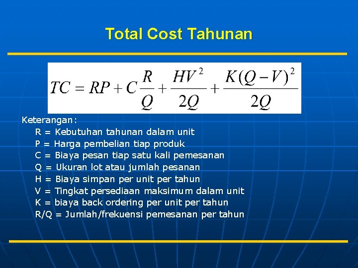 Total Cost Tahunan Keterangan: R = Kebutuhan tahunan dalam unit P = Harga pembelian