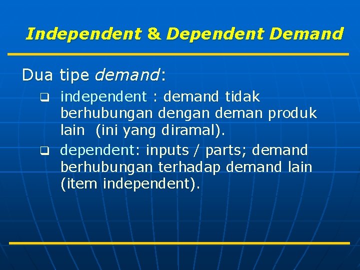 Independent & Dependent Demand Dua tipe demand: independent : demand tidak berhubungan deman produk