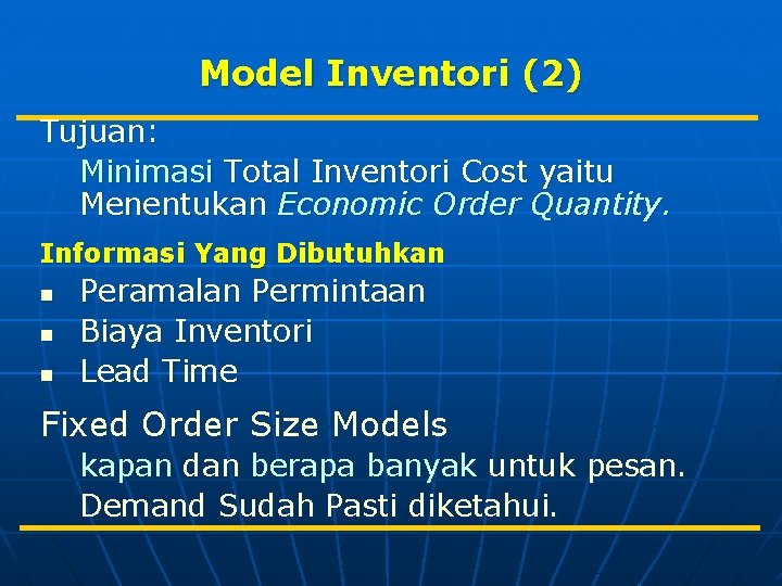 Model Inventori (2) Tujuan: Minimasi Total Inventori Cost yaitu Menentukan Economic Order Quantity. Informasi