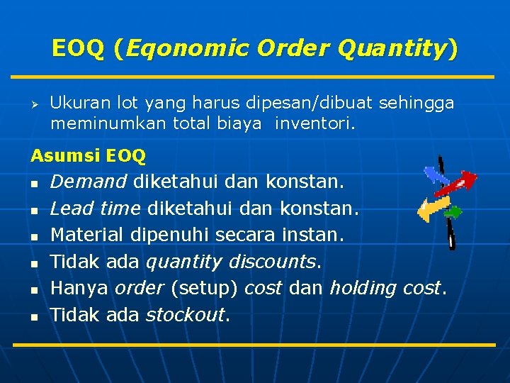 EOQ (Eqonomic Order Quantity) Ø Ukuran lot yang harus dipesan/dibuat sehingga meminumkan total biaya