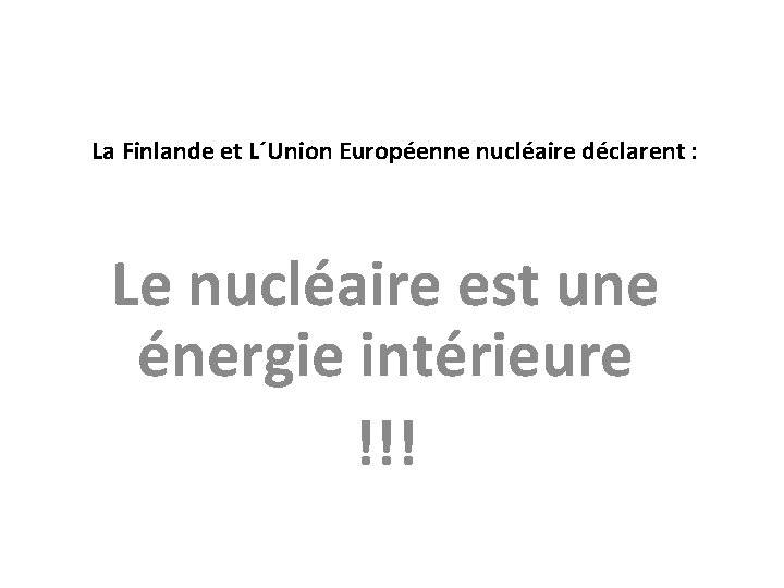 La Finlande et L´Union Européenne nucléaire déclarent : Le nucléaire est une énergie intérieure