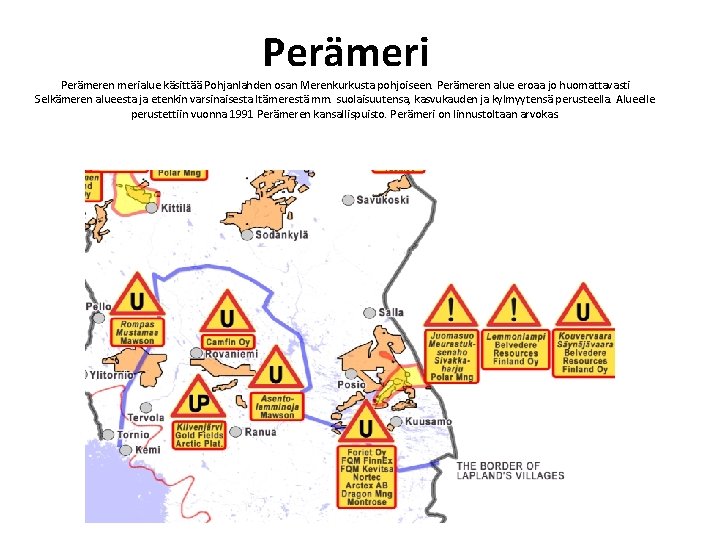 Perämeri Perämeren merialue käsittää Pohjanlahden osan Merenkurkusta pohjoiseen. Perämeren alue eroaa jo huomattavasti Selkämeren