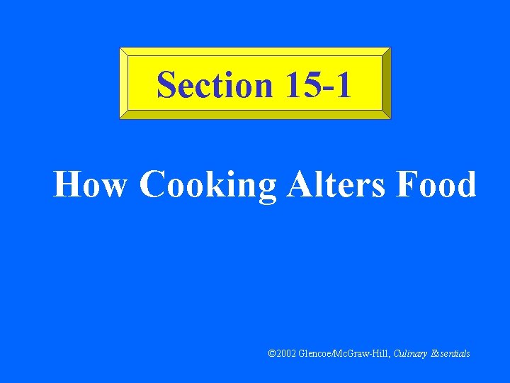 Section 15 -1 How Cooking Alters Food © 2002 Glencoe/Mc. Graw-Hill, Culinary Essentials 