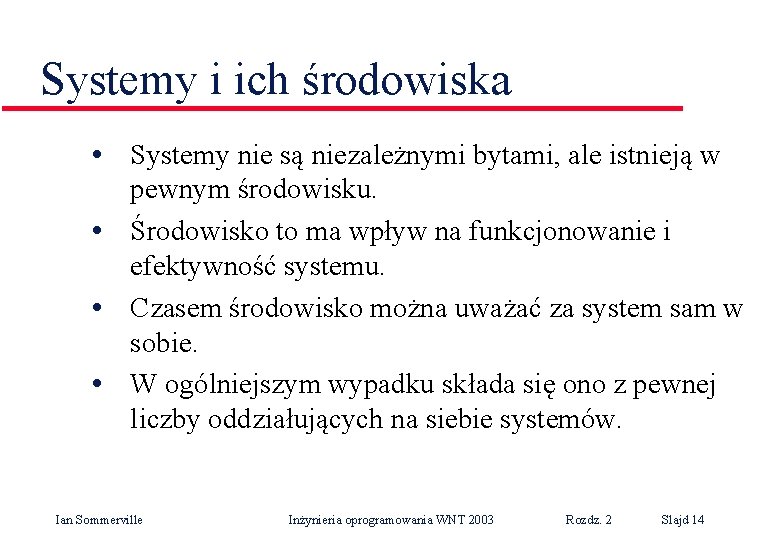 Systemy i ich środowiska • Systemy nie są niezależnymi bytami, ale istnieją w pewnym