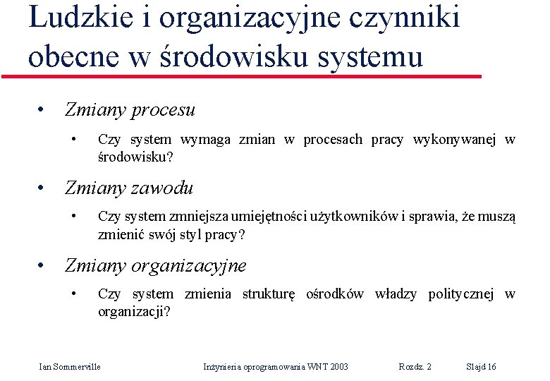 Ludzkie i organizacyjne czynniki obecne w środowisku systemu • Zmiany procesu • Czy system