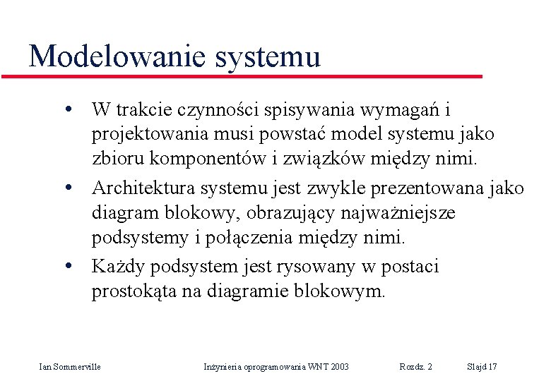 Modelowanie systemu • W trakcie czynności spisywania wymagań i projektowania musi powstać model systemu