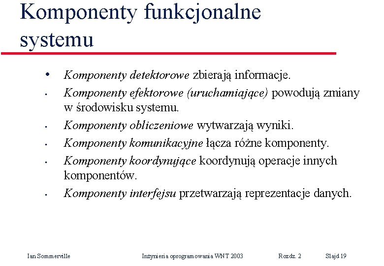 Komponenty funkcjonalne systemu • • • Komponenty detektorowe zbierają informacje. Komponenty efektorowe (uruchamiające) powodują