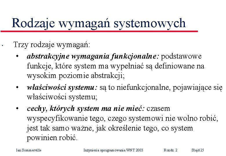 Rodzaje wymagań systemowych • Trzy rodzaje wymagań: • abstrakcyjne wymagania funkcjonalne: podstawowe funkcje, które