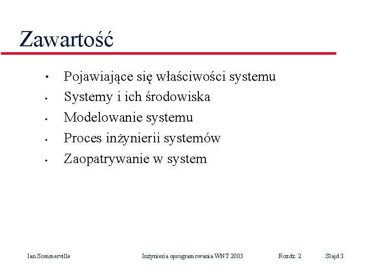 Zawartość • • • Pojawiające się właściwości systemu Systemy i ich środowiska Modelowanie systemu