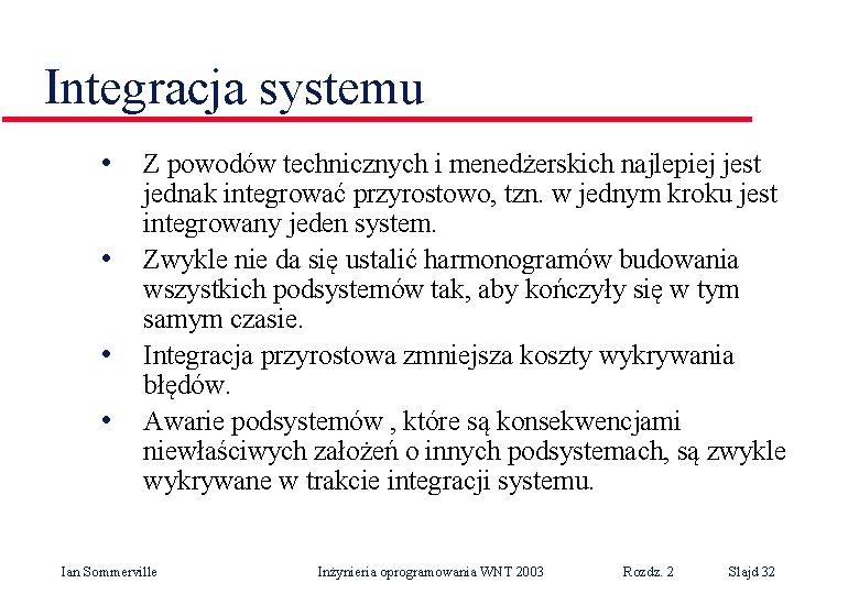 Integracja systemu • • Z powodów technicznych i menedżerskich najlepiej jest jednak integrować przyrostowo,