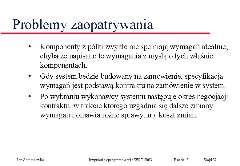 Problemy zaopatrywania • • • Komponenty z półki zwykle nie spełniają wymagań idealnie, chyba