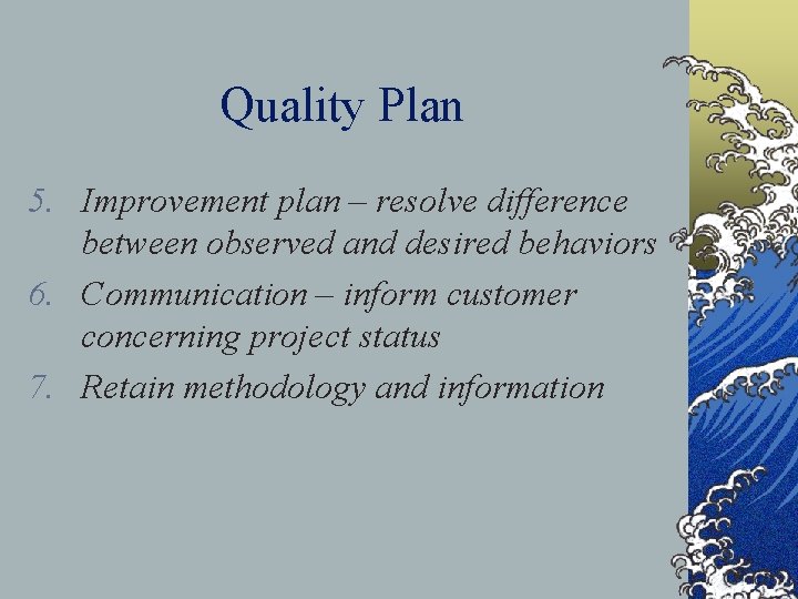 Quality Plan 5. Improvement plan – resolve difference between observed and desired behaviors 6.