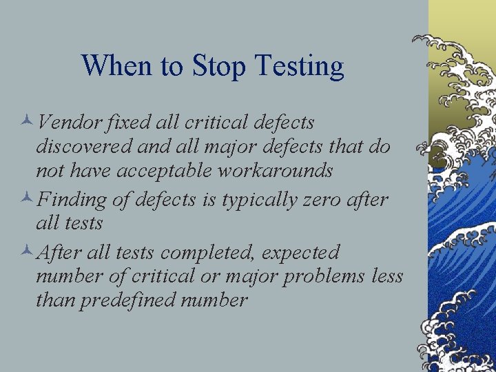 When to Stop Testing ©Vendor fixed all critical defects discovered and all major defects
