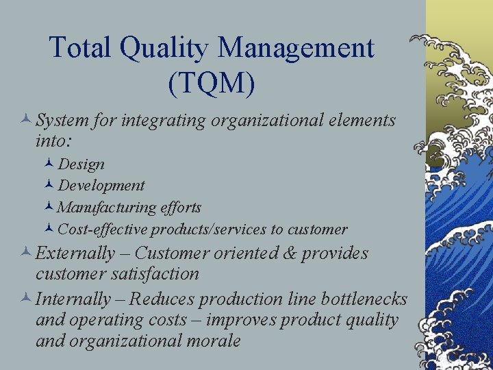 Total Quality Management (TQM) © System for integrating organizational elements into: ©Design ©Development ©Manufacturing