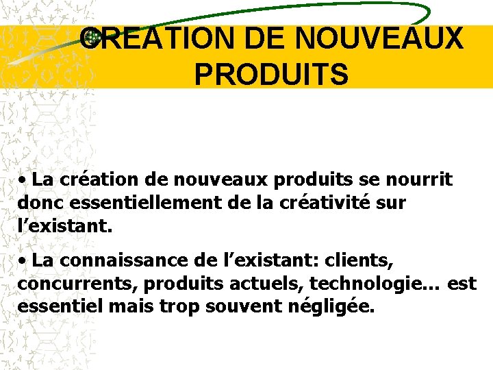 CREATION DE NOUVEAUX PRODUITS • La création de nouveaux produits se nourrit donc essentiellement