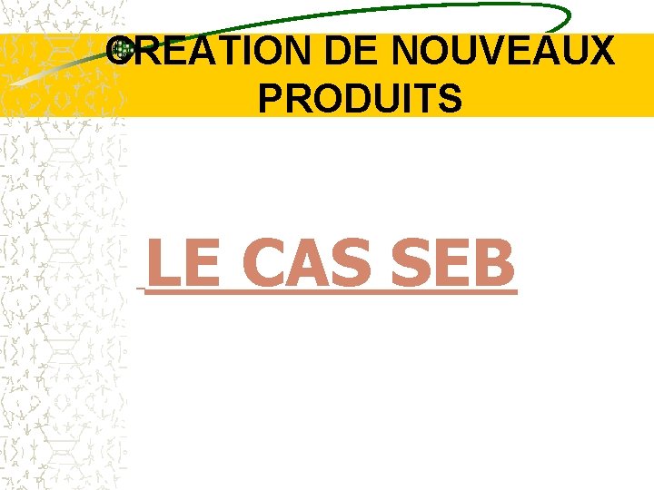 CREATION DE NOUVEAUX PRODUITS LE CAS SEB 