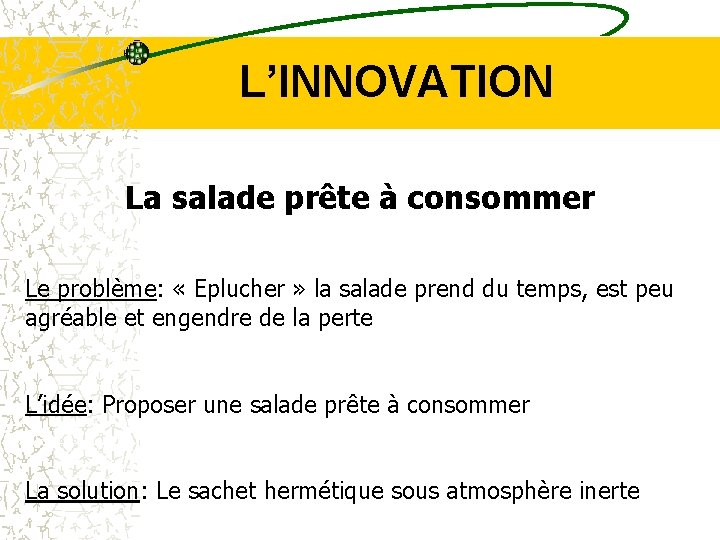 L’INNOVATION La salade prête à consommer Le problème: « Eplucher » la salade prend