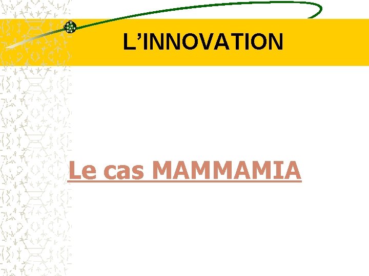 L’INNOVATION Le cas MAMMAMIA 