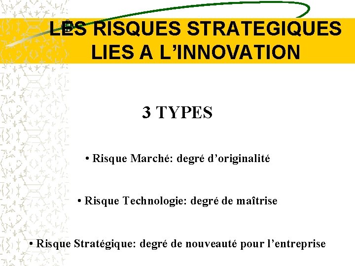 LES RISQUES STRATEGIQUES LIES A L’INNOVATION 3 TYPES • Risque Marché: degré d’originalité •
