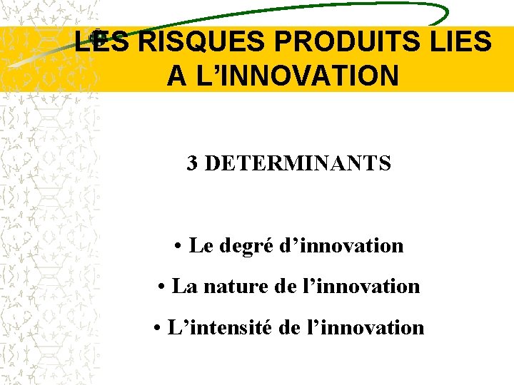 LES RISQUES PRODUITS LIES A L’INNOVATION 3 DETERMINANTS • Le degré d’innovation • La