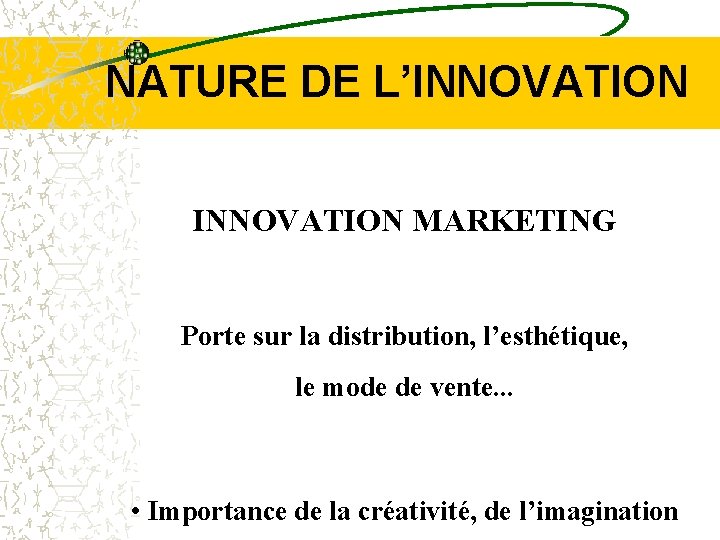 NATURE DE L’INNOVATION MARKETING Porte sur la distribution, l’esthétique, le mode de vente. .