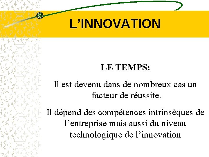 L’INNOVATION LE TEMPS: Il est devenu dans de nombreux cas un facteur de réussite.