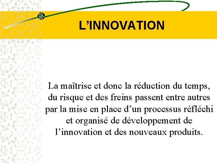  L’INNOVATION La maîtrise et donc la réduction du temps, du risque et des