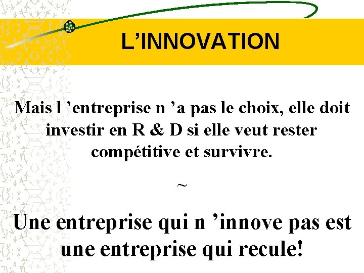 L’INNOVATION Mais l ’entreprise n ’a pas le choix, elle doit investir en R