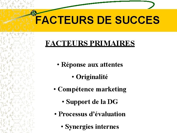 FACTEURS DE SUCCES FACTEURS PRIMAIRES • Réponse aux attentes • Originalité • Compétence marketing