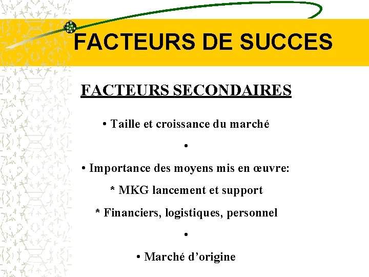 FACTEURS DE SUCCES FACTEURS SECONDAIRES • Taille et croissance du marché • • Importance