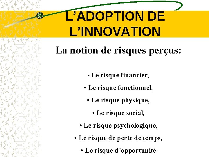 L’ADOPTION DE L’INNOVATION La notion de risques perçus: • Le risque financier, • Le