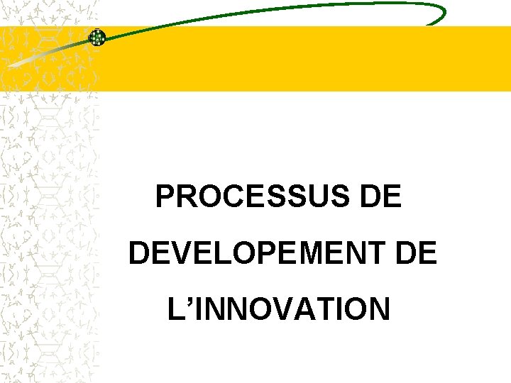 PROCESSUS DE DEVELOPEMENT DE L’INNOVATION 