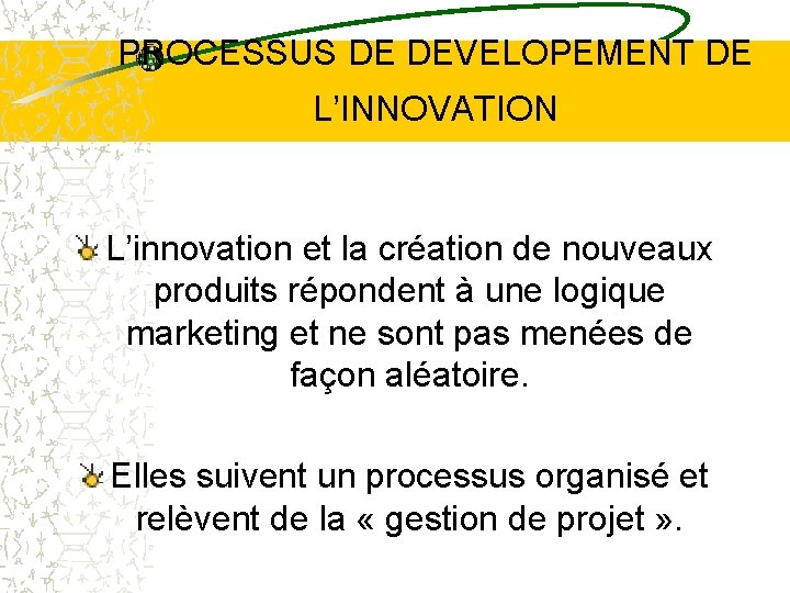 PROCESSUS DE DEVELOPEMENT DE L’INNOVATION L’innovation et la création de nouveaux produits répondent à