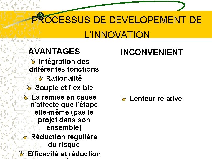 PROCESSUS DE DEVELOPEMENT DE L’INNOVATION AVANTAGES Intégration des différentes fonctions Rationalité Souple et flexible