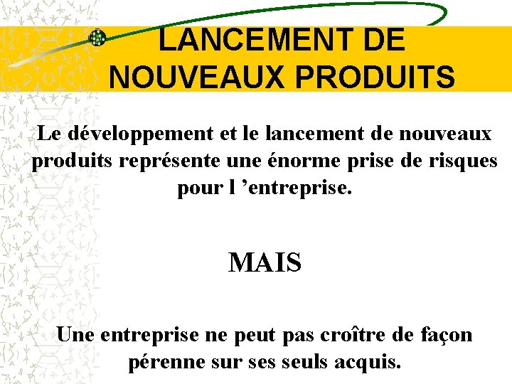 LANCEMENT DE NOUVEAUX PRODUITS Le développement et le lancement de nouveaux produits représente une