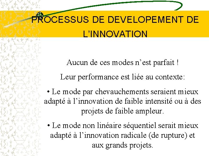 PROCESSUS DE DEVELOPEMENT DE L’INNOVATION Aucun de ces modes n’est parfait ! Leur performance