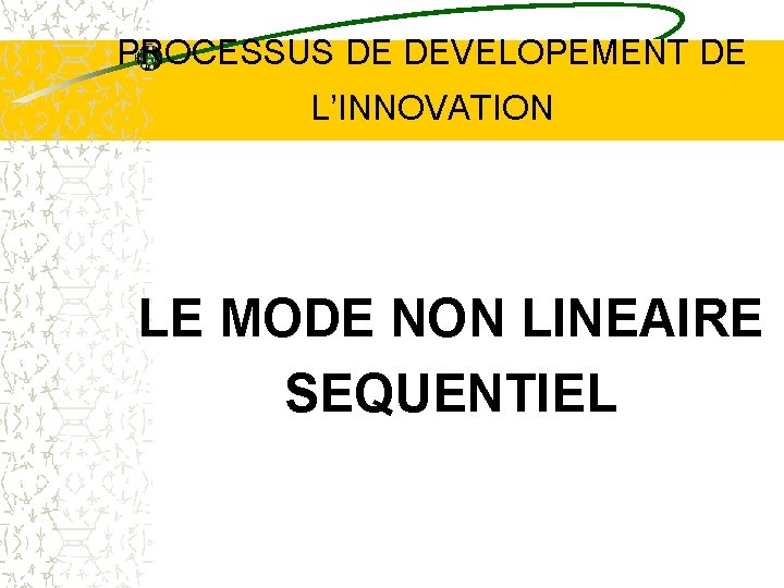 PROCESSUS DE DEVELOPEMENT DE L’INNOVATION LE MODE NON LINEAIRE SEQUENTIEL 