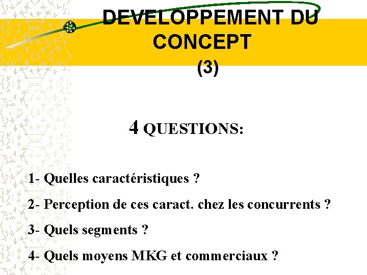  DEVELOPPEMENT DU CONCEPT (3) 4 QUESTIONS: 1 - Quelles caractéristiques ? 2 -