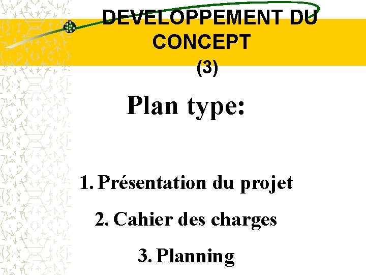  DEVELOPPEMENT DU CONCEPT (3) Plan type: 1. Présentation du projet 2. Cahier des