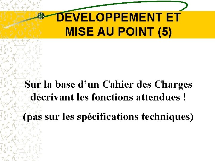 DEVELOPPEMENT ET MISE AU POINT (5) Sur la base d’un Cahier des Charges décrivant