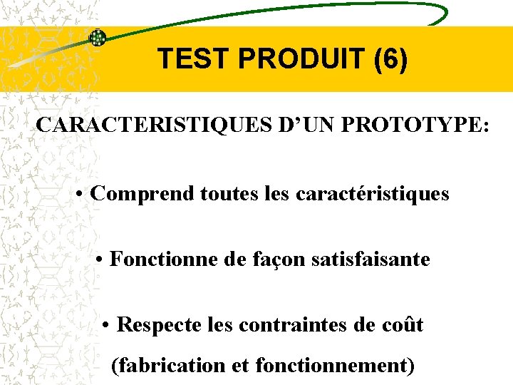 TEST PRODUIT (6) CARACTERISTIQUES D’UN PROTOTYPE: • Comprend toutes les caractéristiques • Fonctionne de