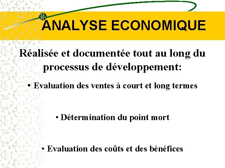 ANALYSE ECONOMIQUE Réalisée et documentée tout au long du processus de développement: • Evaluation