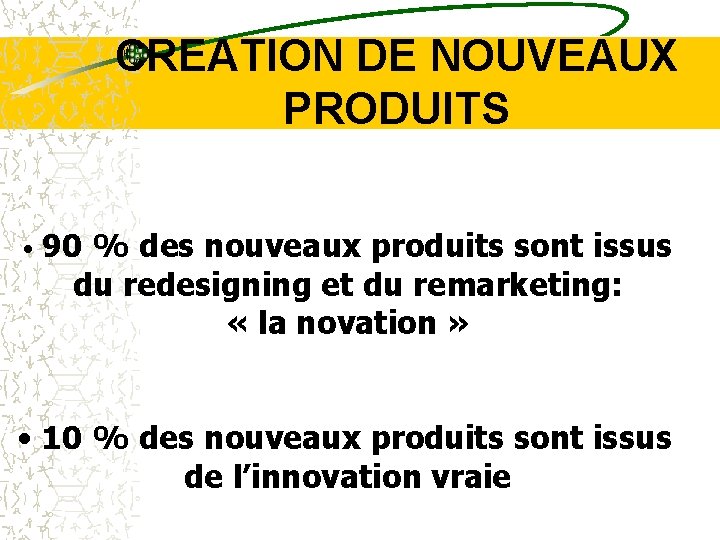 CREATION DE NOUVEAUX PRODUITS • 90 % des nouveaux produits sont issus du redesigning