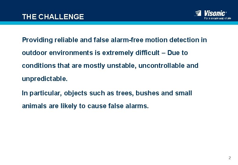 THE CHALLENGE Providing reliable and false alarm-free motion detection in outdoor environments is extremely