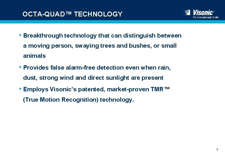OCTA-QUAD™ TECHNOLOGY • Breakthrough technology that can distinguish between a moving person, swaying trees
