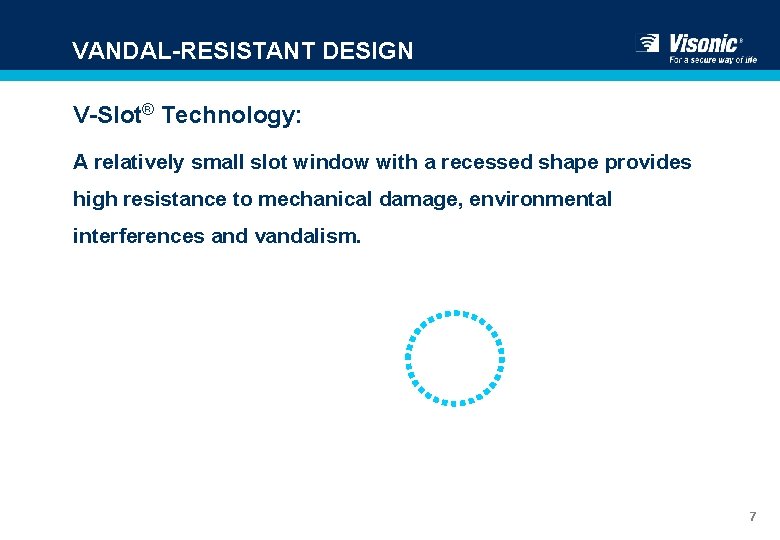 VANDAL-RESISTANT DESIGN V-Slot® Technology: A relatively small slot window with a recessed shape provides