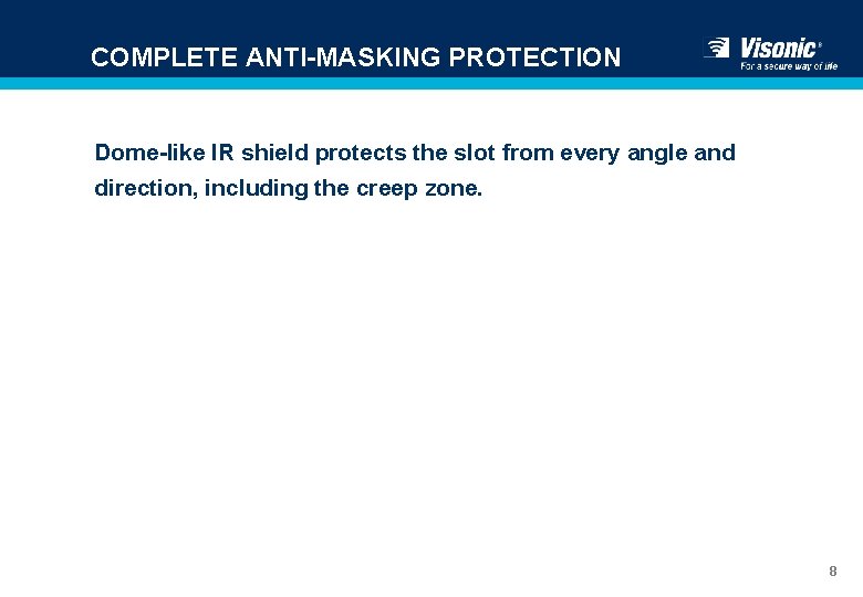 COMPLETE ANTI-MASKING PROTECTION Dome-like IR shield protects the slot from every angle and direction,