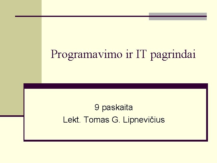 Programavimo ir IT pagrindai 9 paskaita Lekt. Tomas G. Lipnevičius 