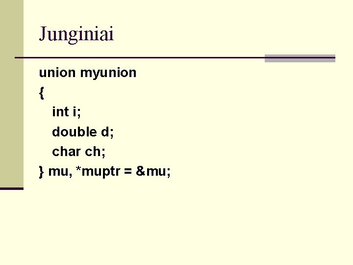 Junginiai union myunion { int i; double d; char ch; } mu, *muptr =