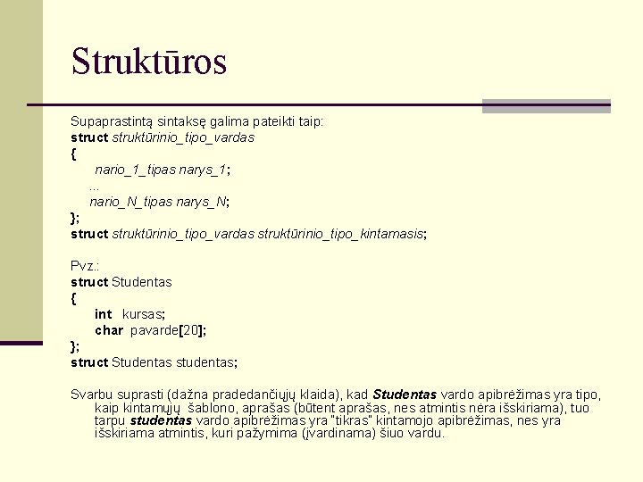 Struktūros Supaprastintą sintaksę galima pateikti taip: struct struktūrinio_tipo_vardas { nario_1_tipas narys_1; . . .